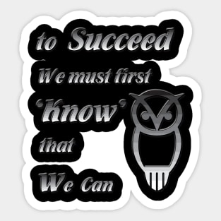 To Succeed we must first know we can Sticker